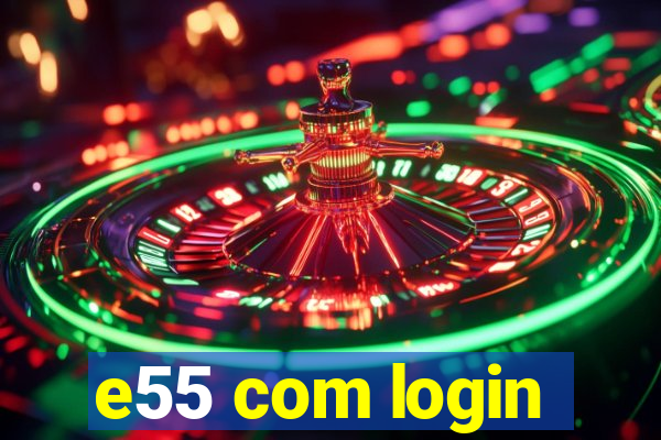 e55 com login